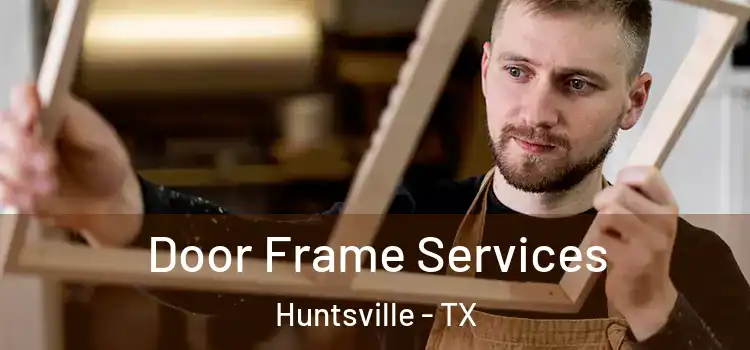 Door Frame Services Huntsville - TX