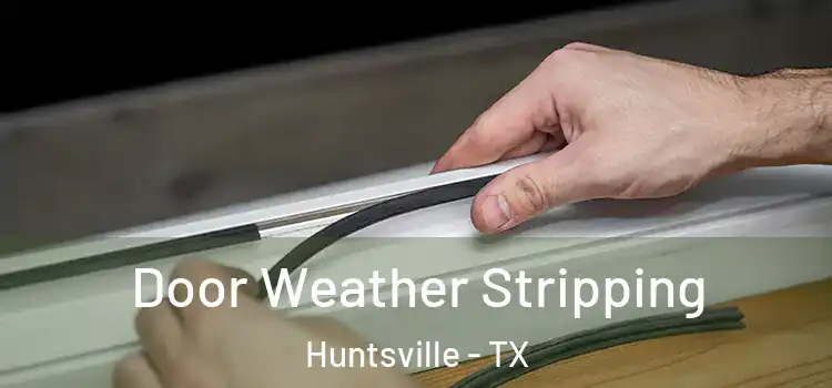 Door Weather Stripping Huntsville - TX