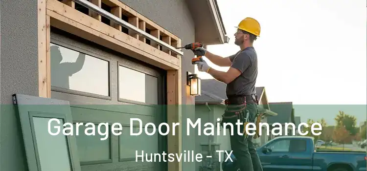 Garage Door Maintenance Huntsville - TX