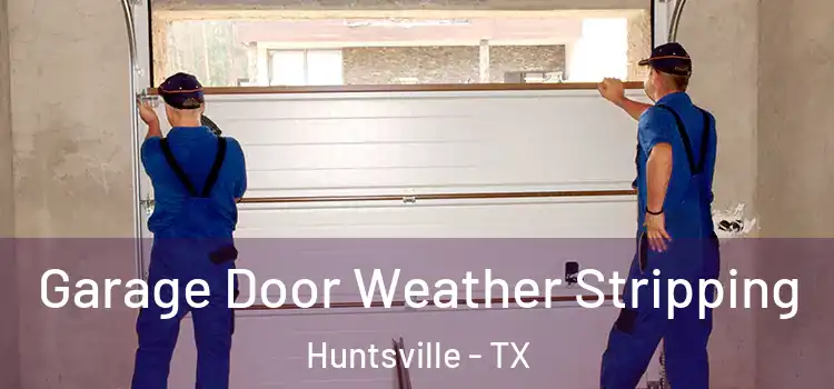  Garage Door Weather Stripping Huntsville - TX