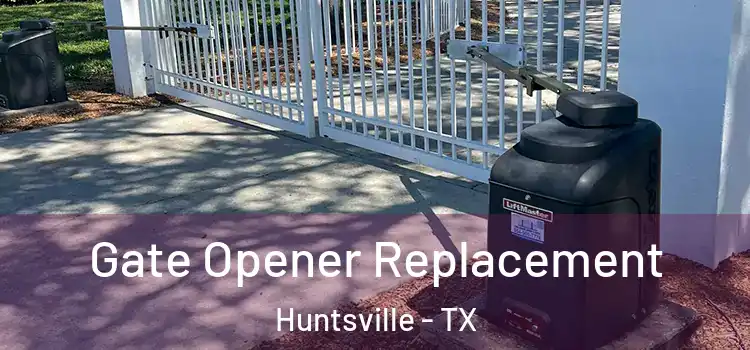 Gate Opener Replacement Huntsville - TX
